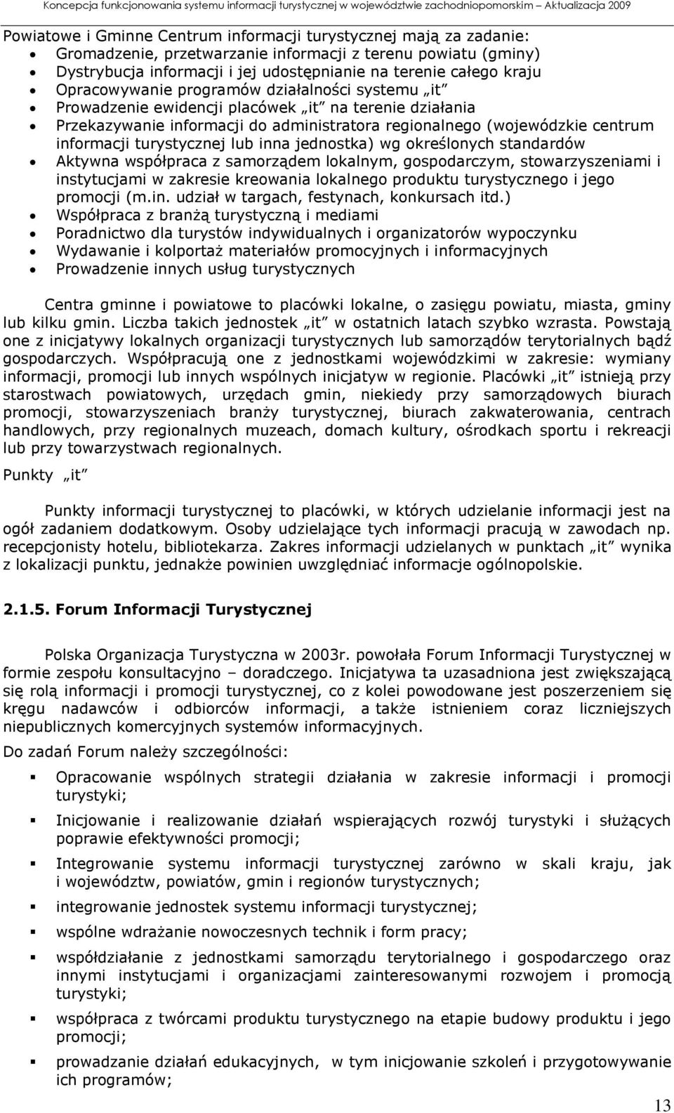 turystycznej lub inna jednostka) wg określonych standardów Aktywna współpraca z samorządem lokalnym, gospodarczym, stowarzyszeniami i instytucjami w zakresie kreowania lokalnego produktu