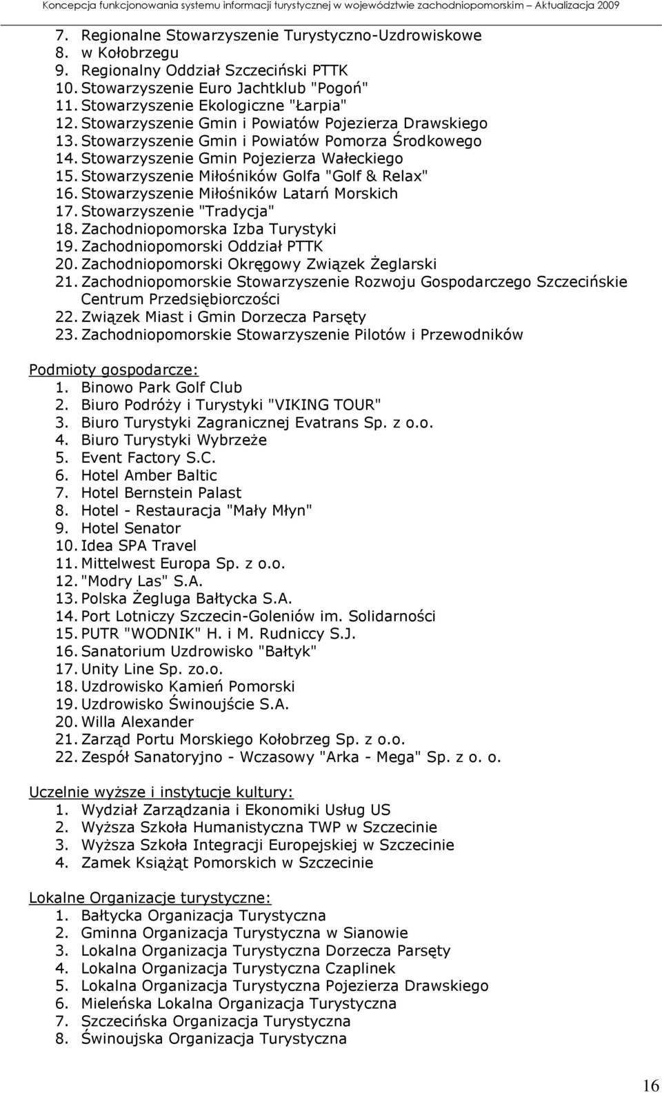 Stowarzyszenie Miłośników Golfa "Golf & Relax" 16. Stowarzyszenie Miłośników Latarń Morskich 17. Stowarzyszenie "Tradycja" 18. Zachodniopomorska Izba Turystyki 19. Zachodniopomorski Oddział PTTK 20.