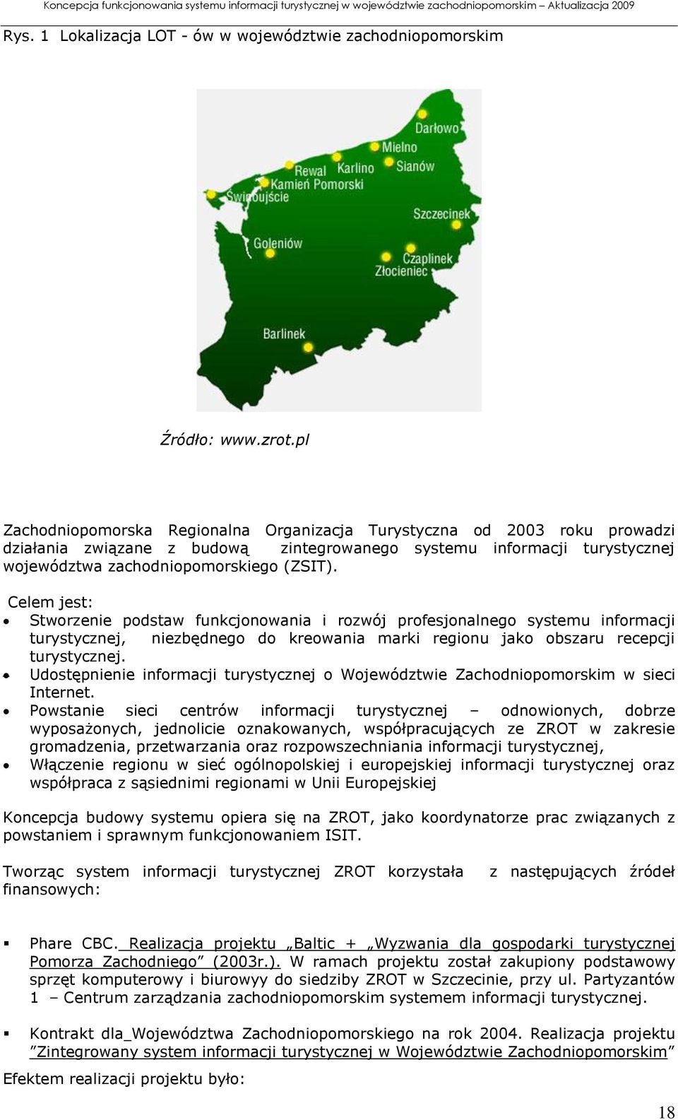 Celem jest: Stworzenie podstaw funkcjonowania i rozwój profesjonalnego systemu informacji turystycznej, niezbędnego do kreowania marki regionu jako obszaru recepcji turystycznej.