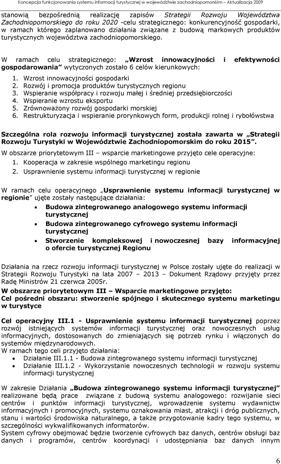 W ramach celu strategicznego: Wzrost innowacyjności i efektywności gospodarowania wytyczonych zostało 6 celów kierunkowych: 1. Wzrost innowacyjności gospodarki 2.