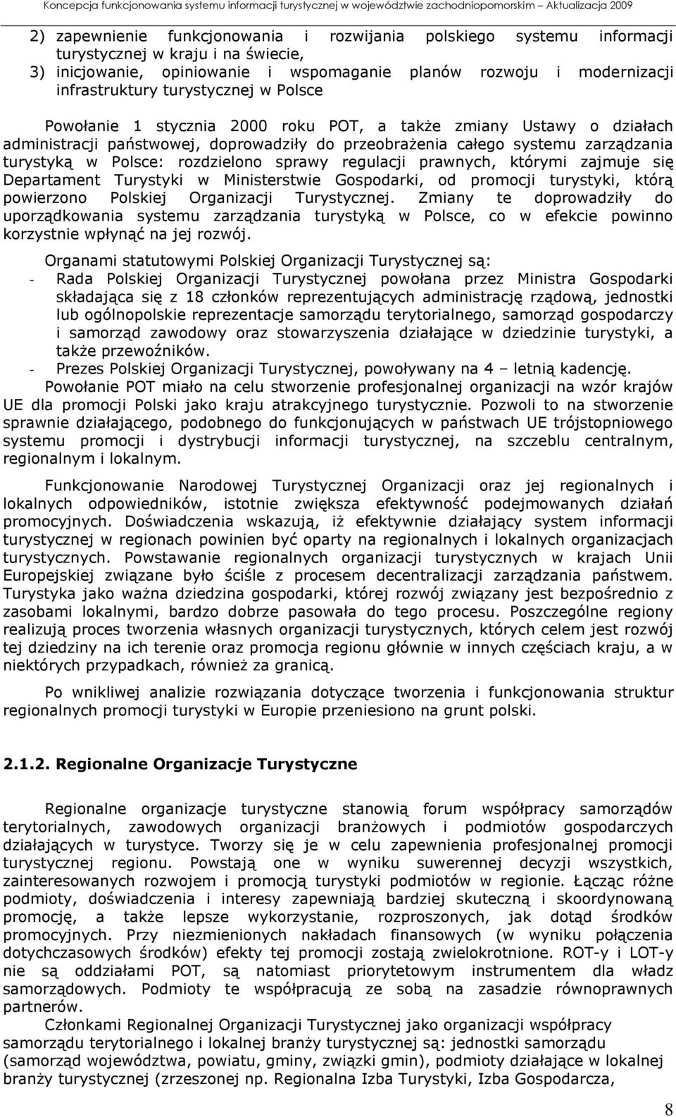 rozdzielono sprawy regulacji prawnych, którymi zajmuje się Departament Turystyki w Ministerstwie Gospodarki, od promocji turystyki, którą powierzono Polskiej Organizacji Turystycznej.