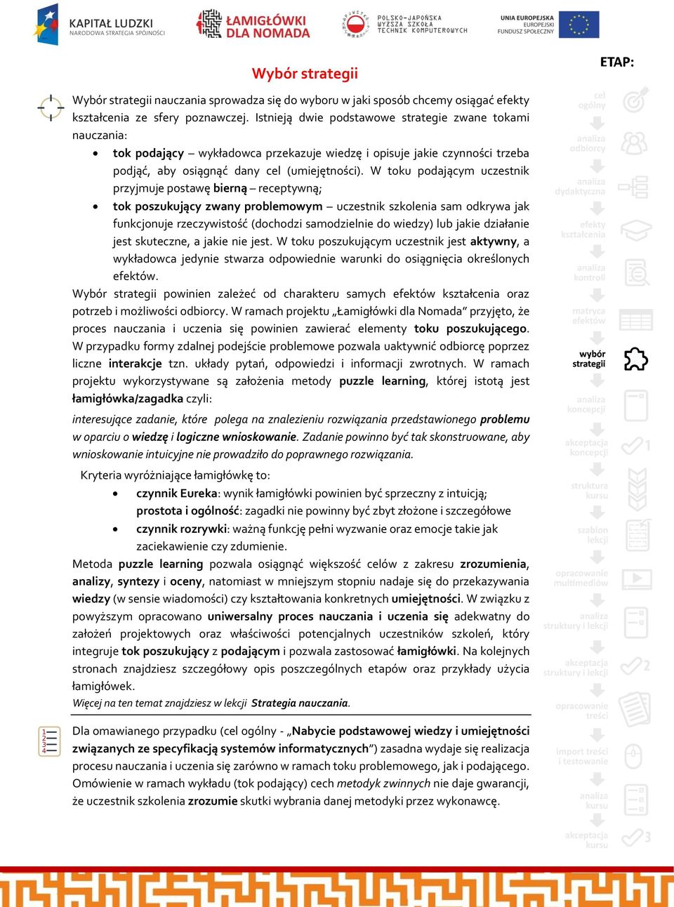 W toku podającym uczestnik przyjmuje postawę bierną receptywną; tok poszukujący zwany problemowym uczestnik szkolenia sam odkrywa jak funkcjonuje rzeczywistość (dochodzi samodzielnie do wiedzy) lub