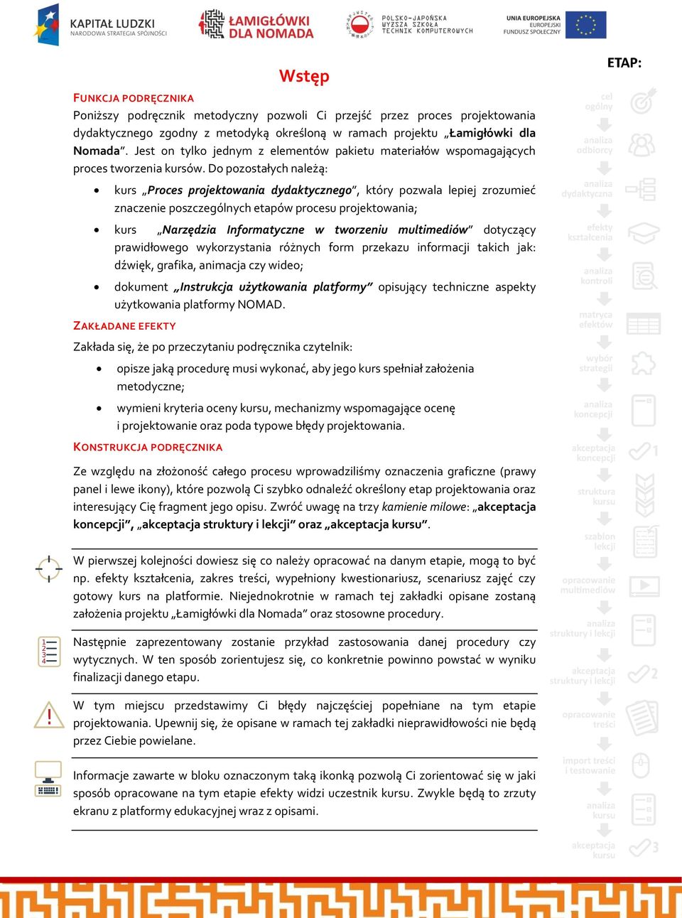 Do pozostałych należą: kurs Proces projektowania dydaktycznego, który pozwala lepiej zrozumieć znaczenie poszczególnych etapów procesu projektowania; kurs Narzędzia Informatyczne w tworzeniu