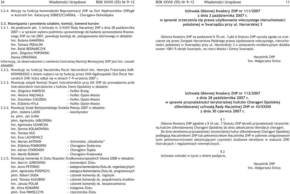 w sprawie wyboru podmiotu uprawnionego do badania sprawozdania finansowego ZHP za rok 2007, powołuję komisję ds. postępowania ofertowego w składzie: hm. Bożena KAMIŃSKA hm. Tomasz PĘKALSKI hm.