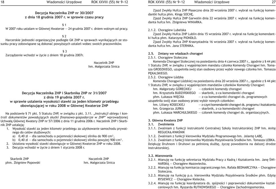 3 Zarządzenie wchodzi w życie z dniem 18 grudnia 2007r. Naczelnik ZHP Decyzja Naczelnika ZHP i Skarbnika ZHP nr 31/2007 z dnia 19 grudnia 2007 r.