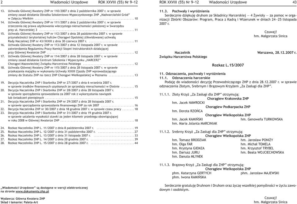 Uchwała Głównej Kwatery ZHP nr 111/2007 z dnia 2 października 2007 r. w sprawie zrzeczenia się prawa użytkowania wieczystego nieruchomości położonej w Swarzędzu przy ul. Harcerskiej 3............................................................... 11 15.