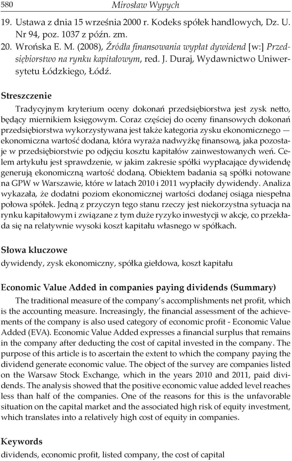 Coraz częściej do oceny finansowych dokonań przedsiębiorstwa wykorzystywana jest także kategoria zysku ekonomicznego ekonomiczna wartość dodana, która wyraża nadwyżkę finansową, jaka pozostaje w