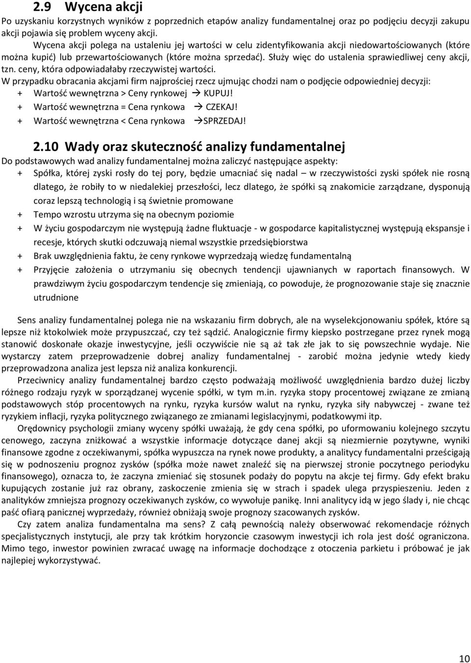 Służy więc do ustalenia sprawiedliwej ceny akcji, tzn. ceny, która odpowiadałaby rzeczywistej wartości.