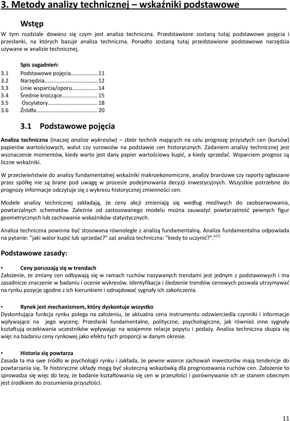 Spis zagadnieo: 3.1 Podstawowe pojęcia... 11 3.2 Narzędzia... 12 3.3 Linie wsparcia/oporu... 14 3.4 Średnie kroczące... 15 3.5 Oscylatory... 18 3.6 Źródła... 20 3.