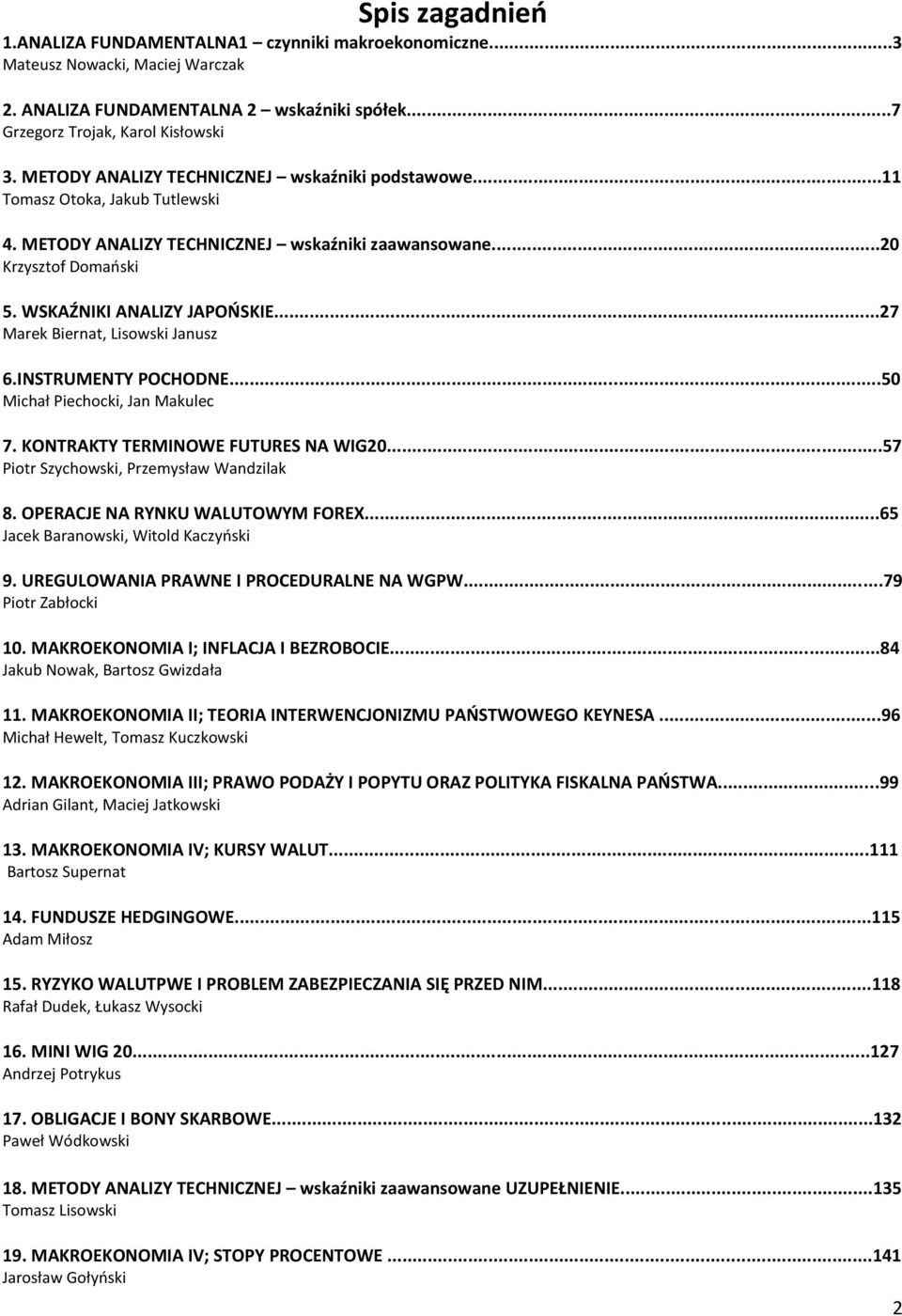 ..27 Marek Biernat, Lisowski Janusz 6.INSTRUMENTY POCHODNE...50 Michał Piechocki, Jan Makulec 7. KONTRAKTY TERMINOWE FUTURES NA WIG20...57 Piotr Szychowski, Przemysław Wandzilak 8.