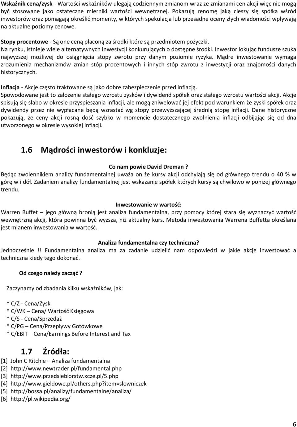 Stopy procentowe - Są one ceną płaconą za środki które są przedmiotem pożyczki. Na rynku, istnieje wiele alternatywnych inwestycji konkurujących o dostępne środki.