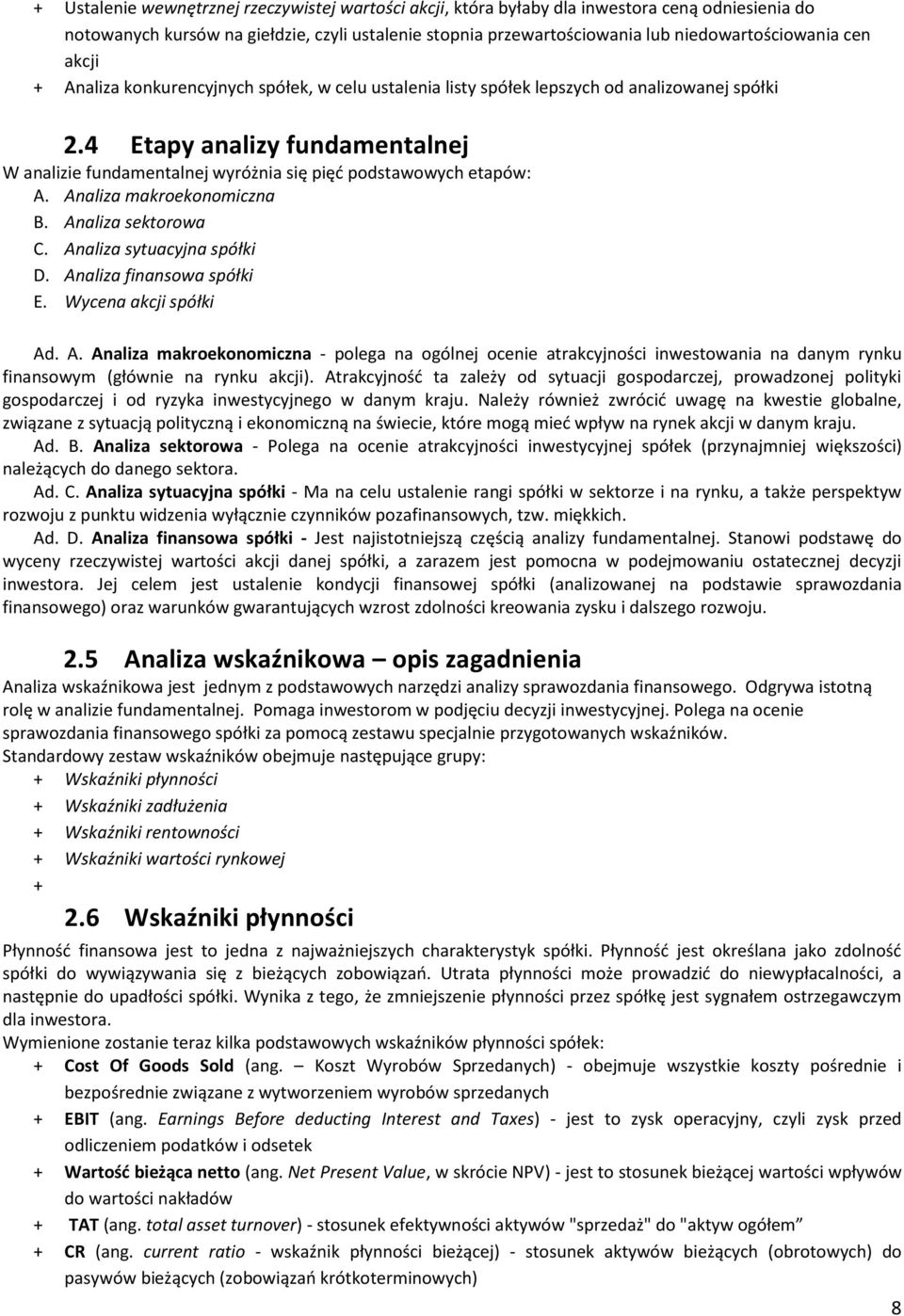 4 Etapy analizy fundamentalnej W analizie fundamentalnej wyróżnia się pięd podstawowych etapów: A. Analiza makroekonomiczna B. Analiza sektorowa C. Analiza sytuacyjna spółki D.