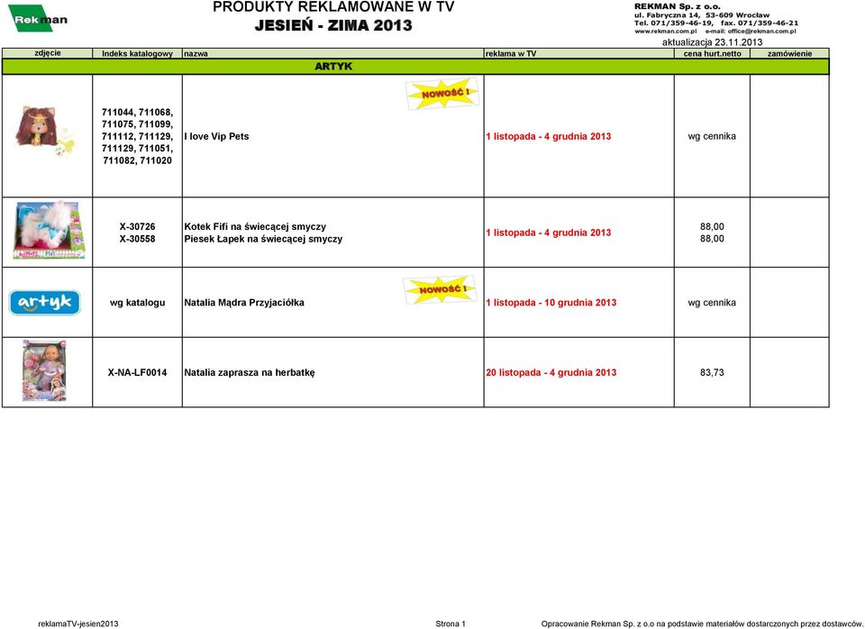 X-30558 Kotek Fifi na świecącej smyczy Piesek Łapek na świecącej smyczy 1 listopada - 4 grudnia 2013 88,00 88,00 wg katalogu Natalia Mądra Przyjaciółka 1 listopada - 10