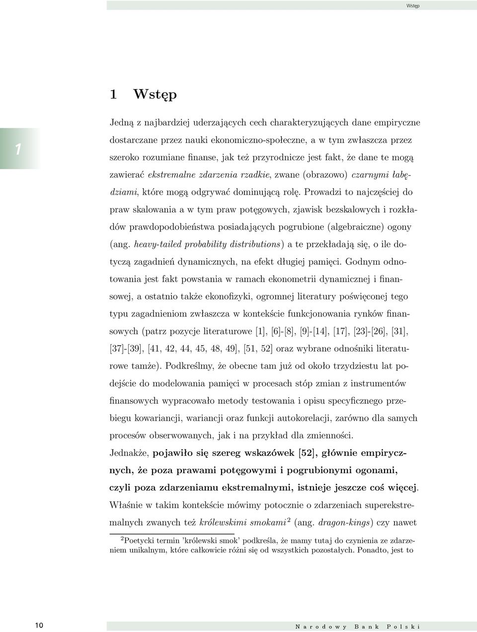 Prowadzi to najczęściej do praw skalowania a w tym praw potęgowych, zjawisk bezskalowych i rozkładów prawdopodobieństwa posiadających pogrubione (algebraiczne) ogony (ang.