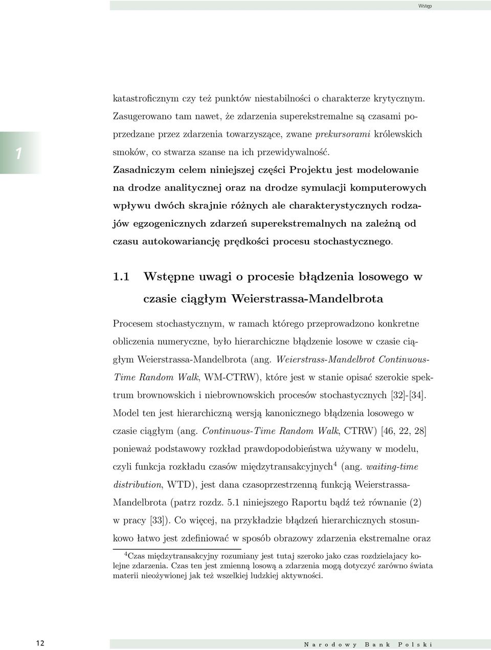 Zasadniczym celem niniejszej części Projektu jest modelowanie na drodze analitycznej oraz na drodze symulacji komputerowych wpływu dwóch skrajnie różnych ale charakterystycznych rodzajów