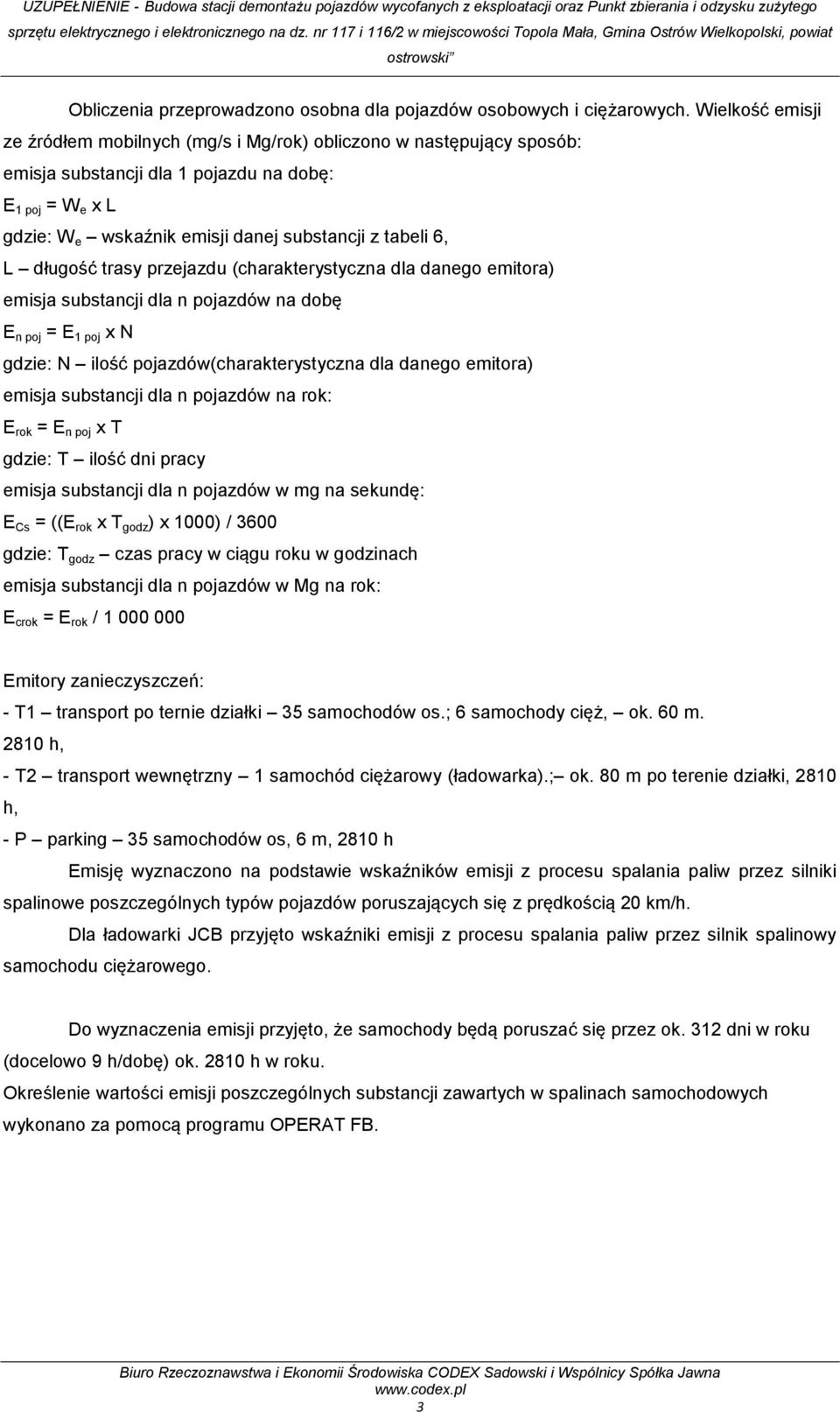 L długość trasy przejazdu (charakterystyczna dla danego emitora) emisja substancji dla n pojazdów na dobę E n poj = E 1 poj x N gdzie: N ilość pojazdów(charakterystyczna dla danego emitora) emisja