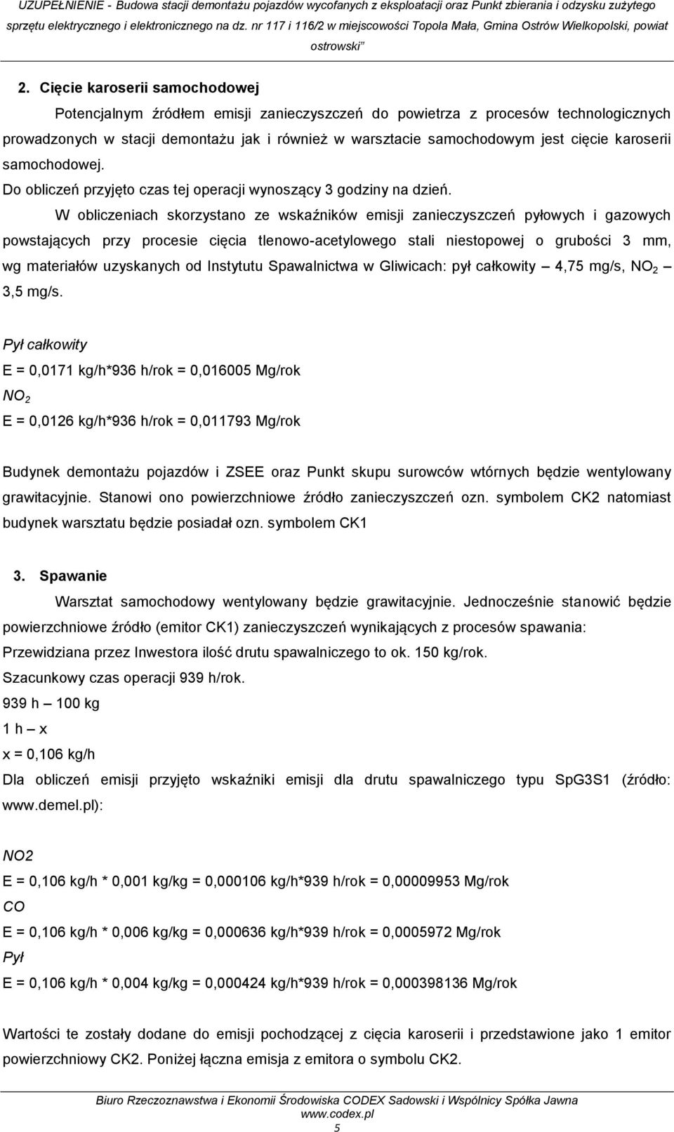 W obliczeniach skorzystano ze wskaźników emisji zanieczyszczeń pyłowych i gazowych powstających przy procesie cięcia tlenowo-acetylowego stali niestopowej o grubości 3 mm, wg materiałów uzyskanych od