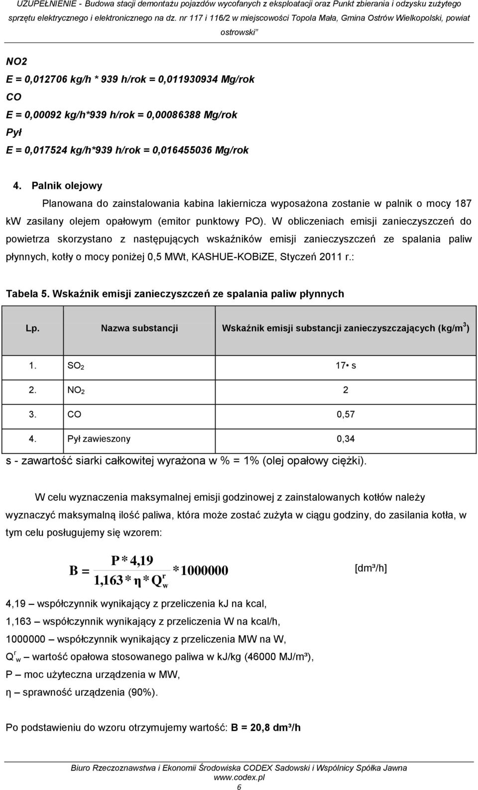 W obliczeniach emisji zanieczyszczeń do powietrza skorzystano z następujących wskaźników emisji zanieczyszczeń ze spalania paliw płynnych, kotły o mocy poniżej 0,5 MWt, KASHUE-KOBiZE, Styczeń 2011 r.