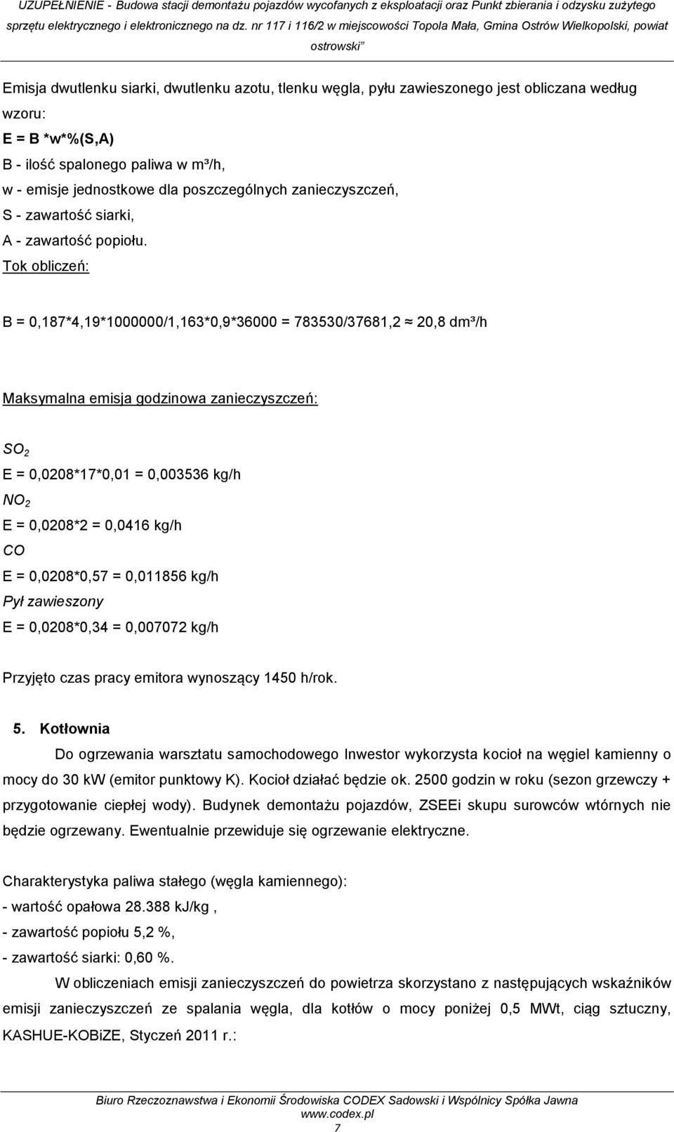 Tok obliczeń: B = 0,187*4,19*1000000/1,163*0,9*36000 = 783530/37681,2 20,8 dm³/h Maksymalna emisja godzinowa zanieczyszczeń: SO 2 E = 0,0208*17*0,01 = 0,003536 kg/h NO 2 E = 0,0208*2 = 0,0416 kg/h CO