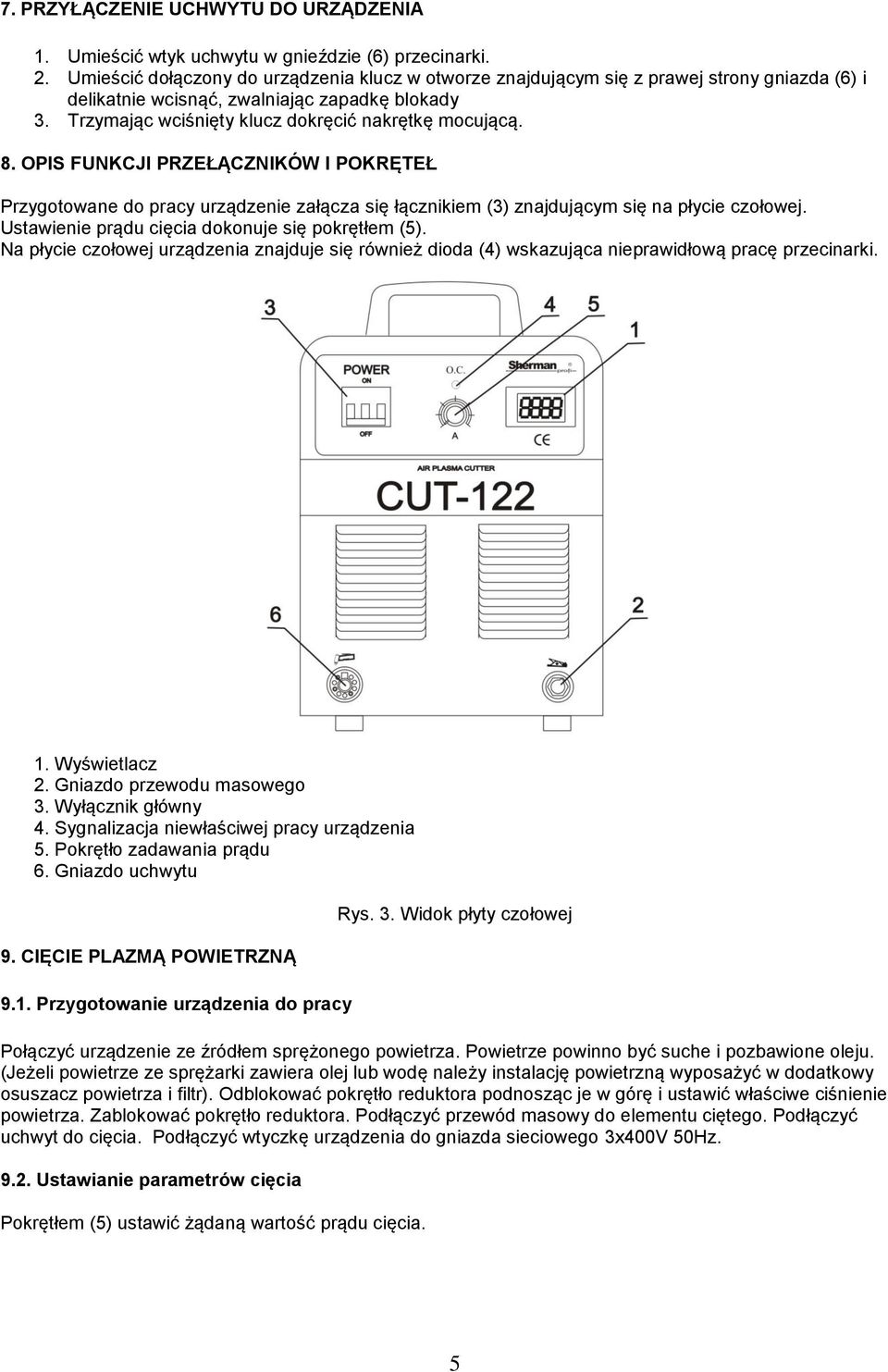 8. OPIS FUNKCJI PRZEŁĄCZNIKÓW I POKRĘTEŁ Przygotowane do pracy urządzenie załącza się łącznikiem (3) znajdującym się na płycie czołowej. Ustawienie prądu cięcia dokonuje się pokrętłem (5).