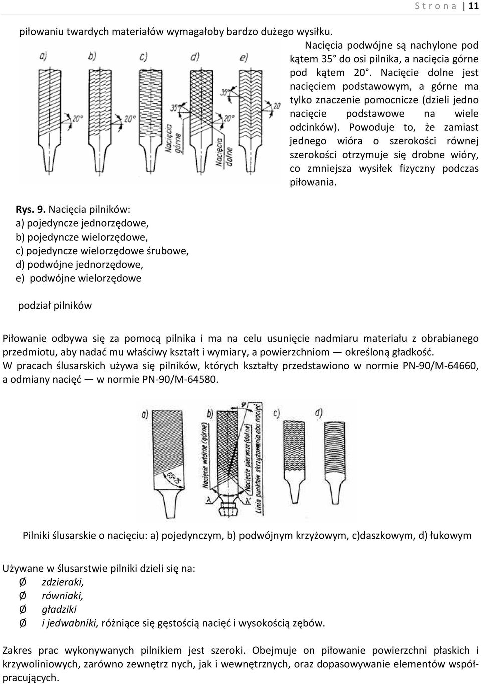 Powoduje to, że zamiast jednego wióra o szerokości równej szerokości otrzymuje się drobne wióry, co zmniejsza wysiłek fizyczny podczas piłowania. Rys. 9.