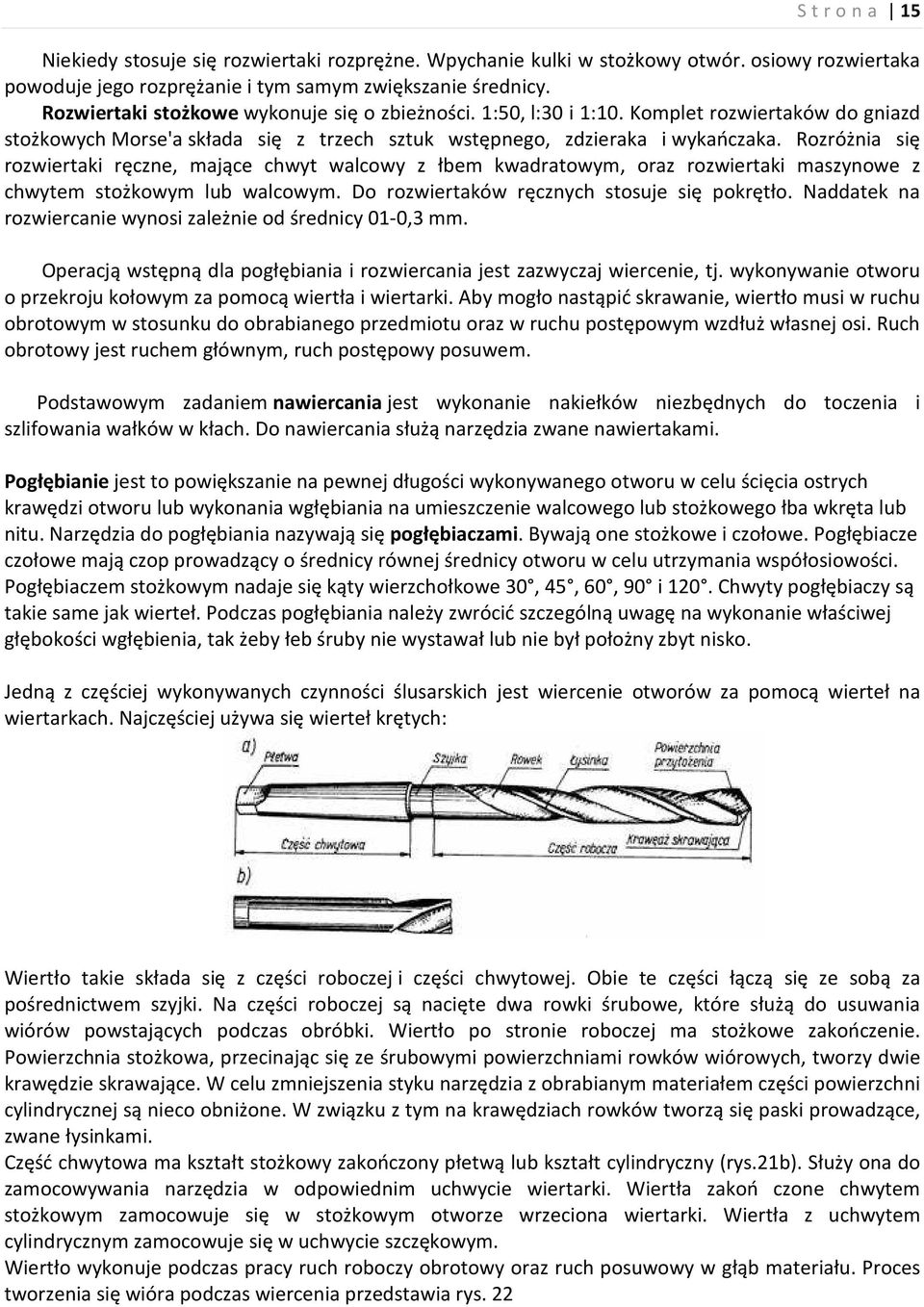 Rozróżnia się rozwiertaki ręczne, mające chwyt walcowy z łbem kwadratowym, oraz rozwiertaki maszynowe z chwytem stożkowym lub walcowym. Do rozwiertaków ręcznych stosuje się pokrętło.