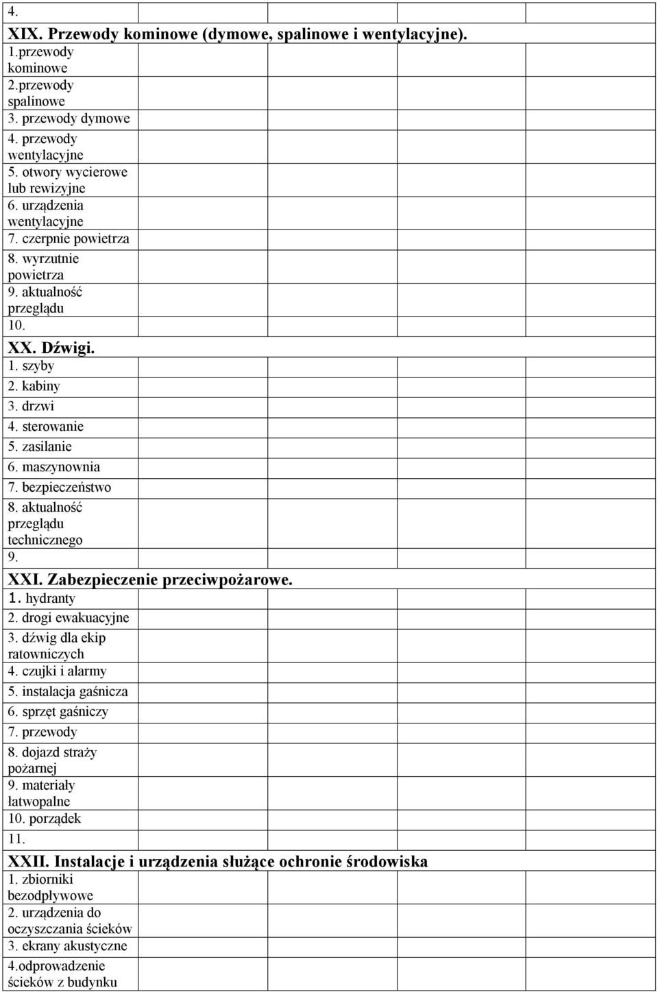 aktualność przeglądu technicznego 9. XXI. Zabezpieczenie przeciwpożarowe. 1. hydranty 2. drogi ewakuacyjne 3. dźwig dla ekip ratowniczych 4. czujki i alarmy instalacja gaśnicza 6. sprzęt gaśniczy 7.