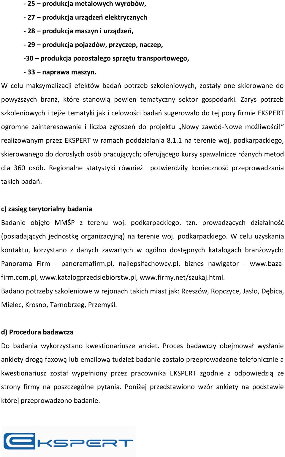 Zarys potrzeb szkoleniowych i tejże tematyki jak i celowości badań sugerowało do tej pory firmie EKSPERT ogromne zainteresowanie i liczba zgłoszeń do projektu Nowy zawód-nowe możliwości!