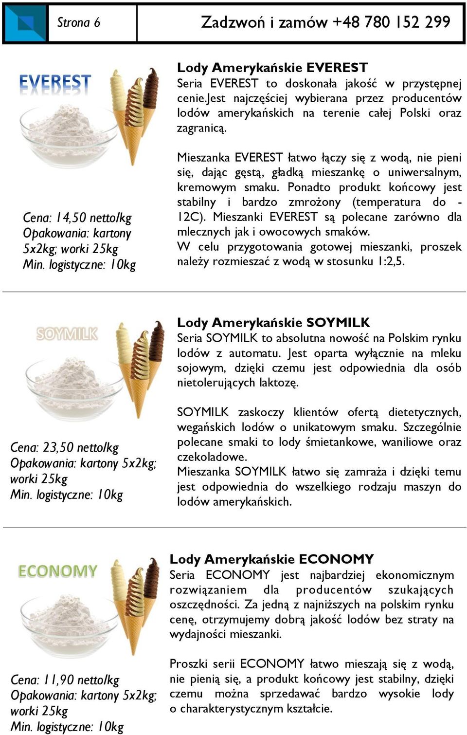 Ponadto produkt końcowy jest stabilny i bardzo zmrożony (temperatura do - 12C). Mieszanki EVEREST są polecane zarówno dla mlecznych jak i owocowych smaków.