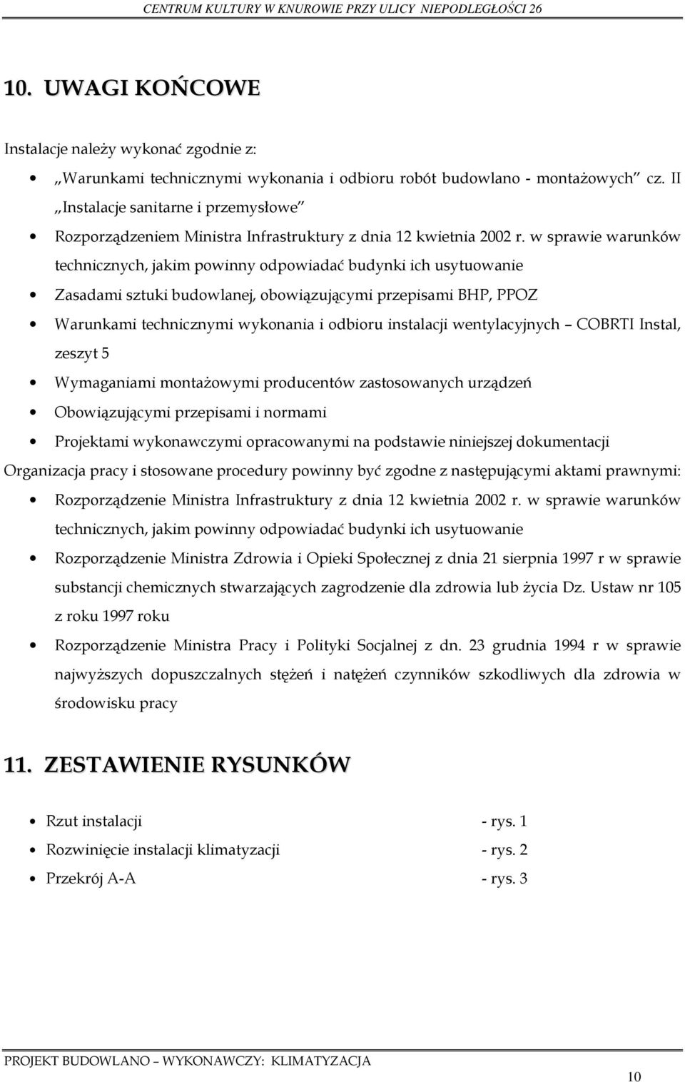 w sprawie warunków technicznych, jakim powinny odpowiadać budynki ich usytuowanie Zasadami sztuki budowlanej, obowiązującymi przepisami BHP, PPOZ Warunkami technicznymi wykonania i odbioru instalacji