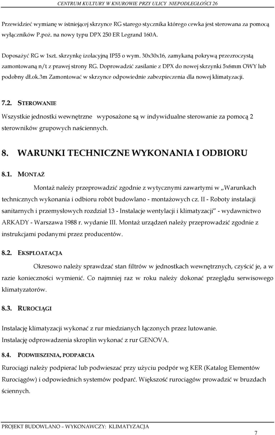 7.2. STEROWANIE Wszystkie jednostki wewnętrzne wyposażone są w indywidualne sterowanie za pomocą 2 sterowników grupowych naściennych. 8. WARUNKI TECHNICZNE WYKONANIA I ODBIORU 8.1.