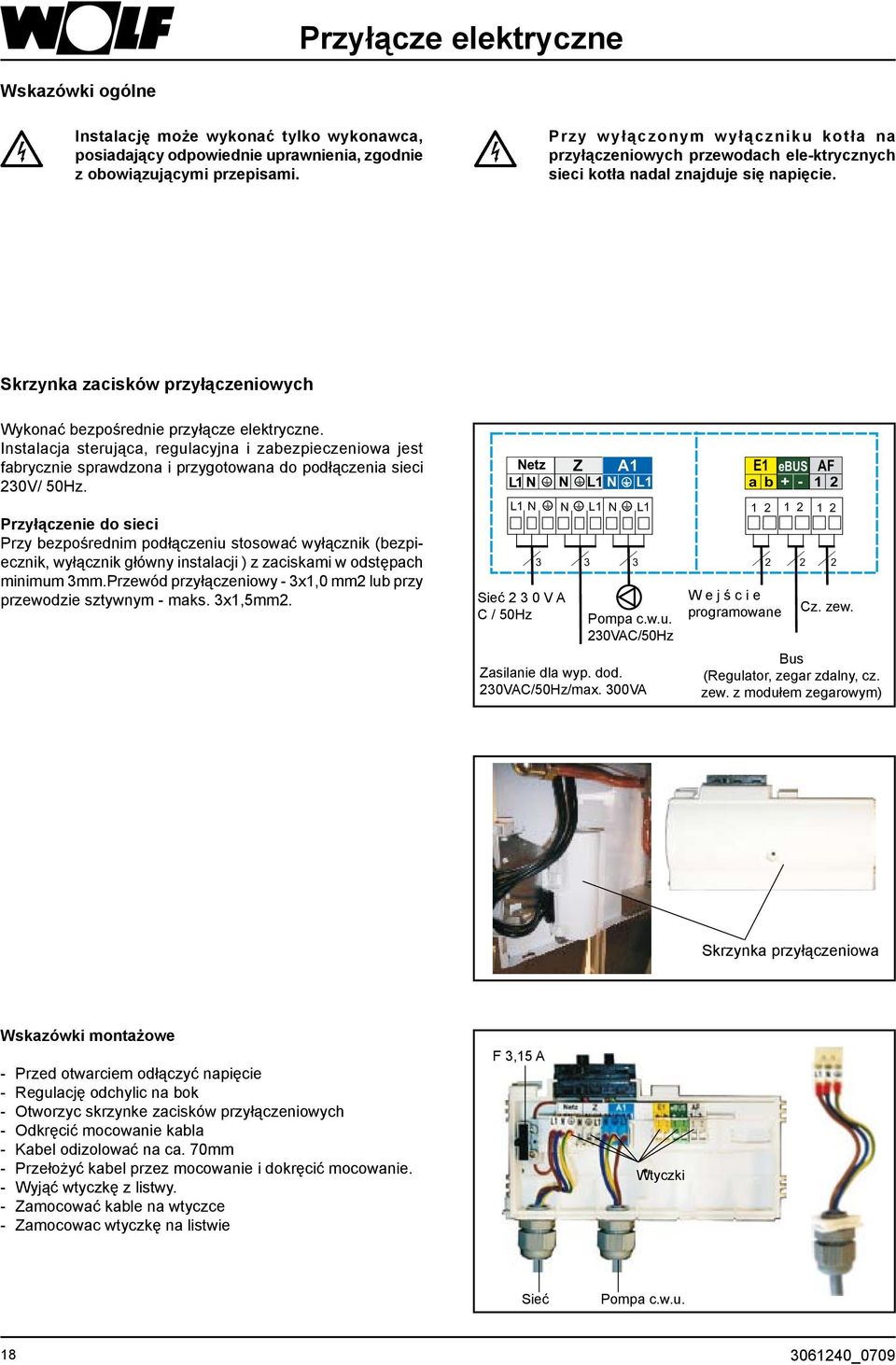 Instalacja sterująca, regulacyjna i zabezpieczeniowa jest fabrycznie sprawdzona i przygotowana do podłączenia sieci 230V/ 50Hz.