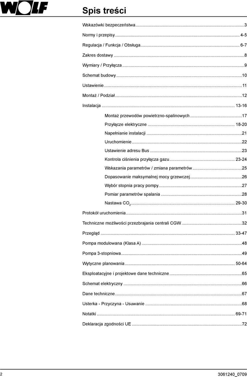 ..23 Kontrola ciśnienia przyłącza gazu... 23-24 Wskazania parametrów / zmiana parametrów...25 Dopasowanie maksymalnej mocy grzewczej...26 Wybór stopnia pracy pompy...27 Pomiar parametrów spalania.