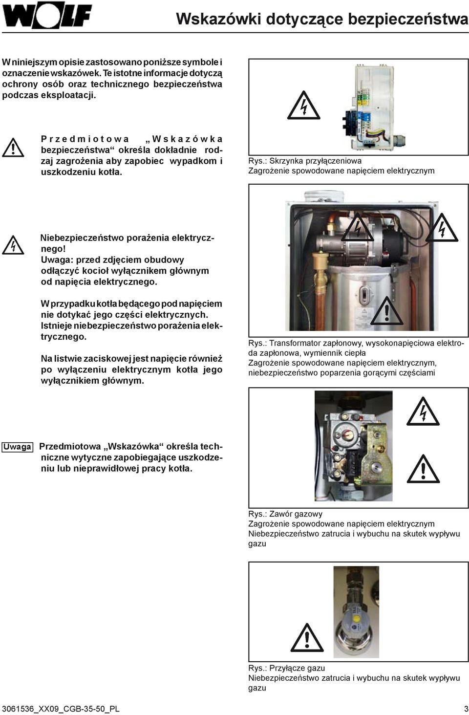 P r z e d m i o t o w a W s k a z ó w k a bezpieczeństwa określa dokładnie rodzaj zagrożenia aby zapobiec wypadkom i uszkodzeniu kotła. Rys.