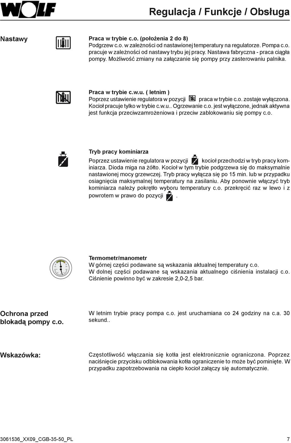 Kocioł pracuje tylko w trybie c.w.u.. Ogrzewanie c.o. jest wyłączone, jednak aktywna jest funkcja przeciwzamrożeniowa i przeciw zablokowaniu się pompy c.o. Tryb pracy kominiarza Poprzez ustawienie regulatora w pozycji kocioł przechodzi w tryb pracy kominiarza.