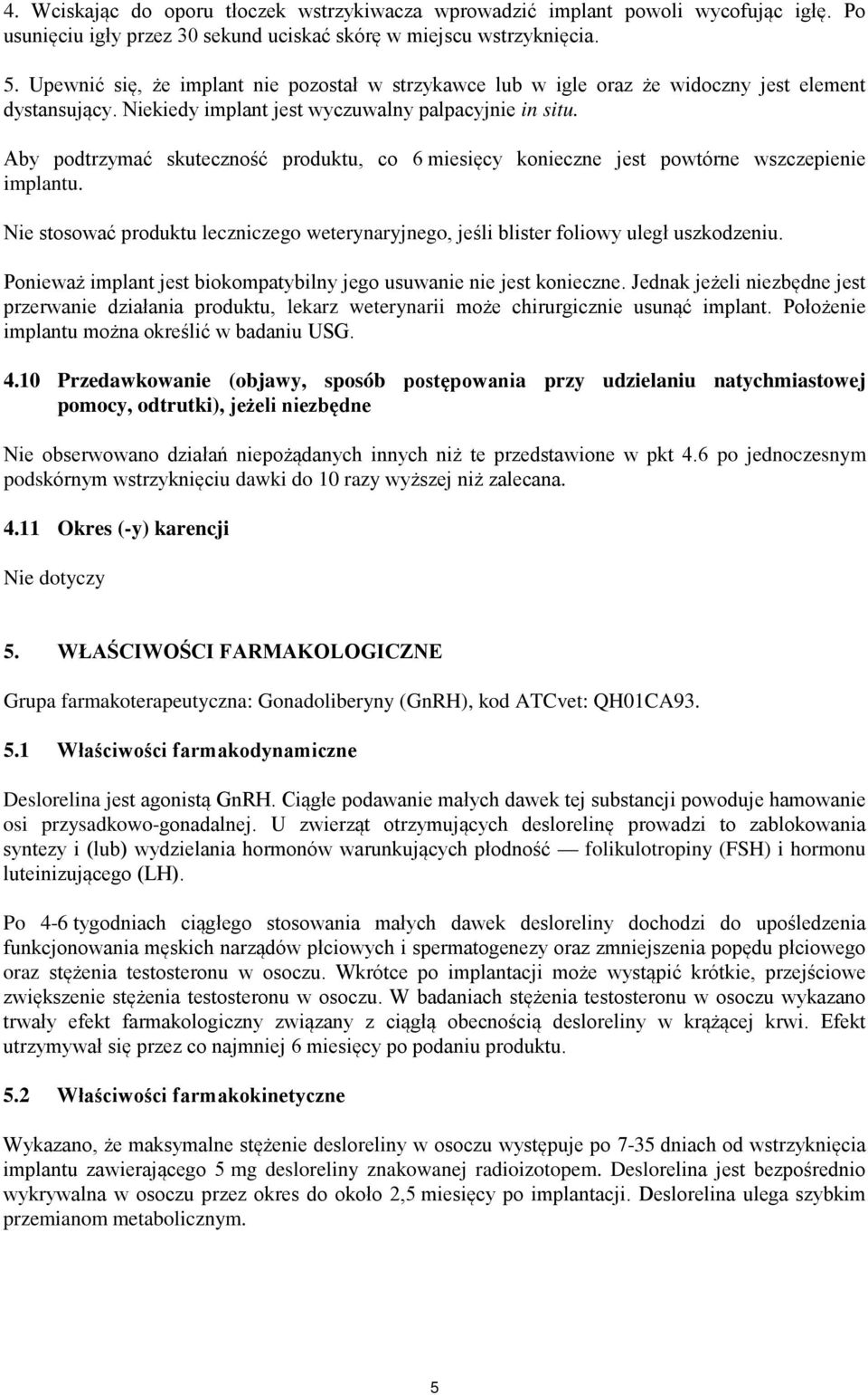 Aby podtrzymać skuteczność produktu, co 6 miesięcy konieczne jest powtórne wszczepienie implantu. Nie stosować produktu leczniczego weterynaryjnego, jeśli blister foliowy uległ uszkodzeniu.