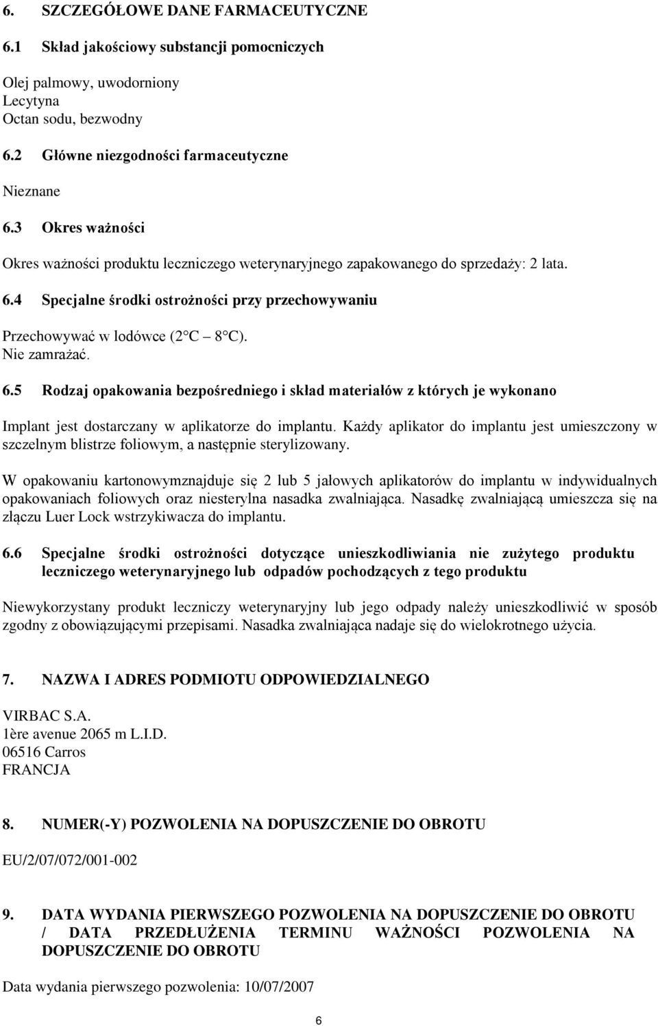 Nie zamrażać. 6.5 Rodzaj opakowania bezpośredniego i skład materiałów z których je wykonano Implant jest dostarczany w aplikatorze do implantu.