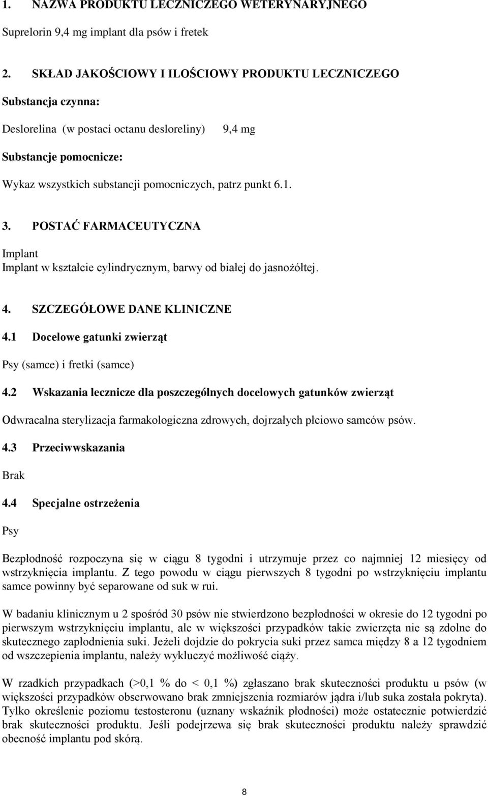 3. POSTAĆ FARMACEUTYCZNA Implant Implant w kształcie cylindrycznym, barwy od białej do jasnożółtej. 4. SZCZEGÓŁOWE DANE KLINICZNE 4.1 Docelowe gatunki zwierząt Psy (samce) i fretki (samce) 4.