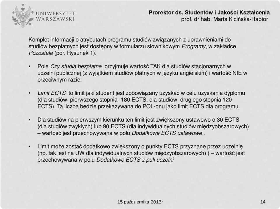 Limit ECTS to limit jaki student jest zobowiązany uzyskać w celu uzyskania dyplomu (dla studiów pierwszego stopnia -180 ECTS, dla studiów drugiego stopnia 120 ECTS).