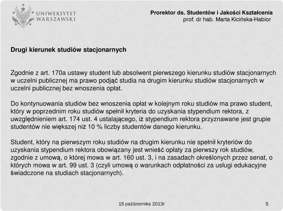 opłat. Do kontynuowania studiów bez wnoszenia opłat w kolejnym roku studiów ma prawo student, który w poprzednim roku studiów spełnił kryteria do uzyskania stypendium rektora, z uwzględnieniem art.