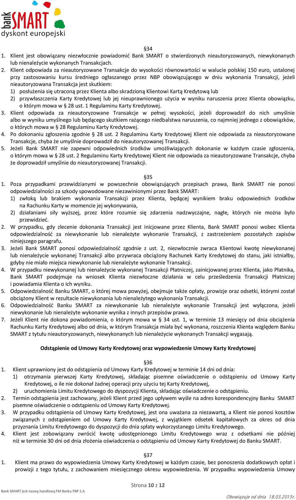 wykonania Transakcji, jeżeli nieautoryzowana Transakcja jest skutkiem: 1) posłużenia się utraconą przez Klienta albo skradzioną Klientowi Kartą Kredytową lub 2) przywłaszczenia Karty Kredytowej lub