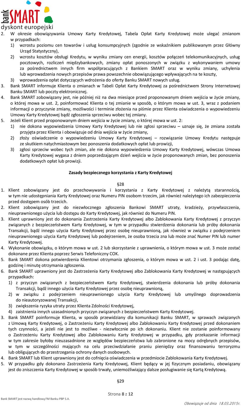 zmiany opłat ponoszonych w związku z wykonywaniem umowy za pośrednictwem innych firm współpracujących z Bankiem SMART oraz w wyniku zmiany, uchylenia lub wprowadzenia nowych przepisów prawa