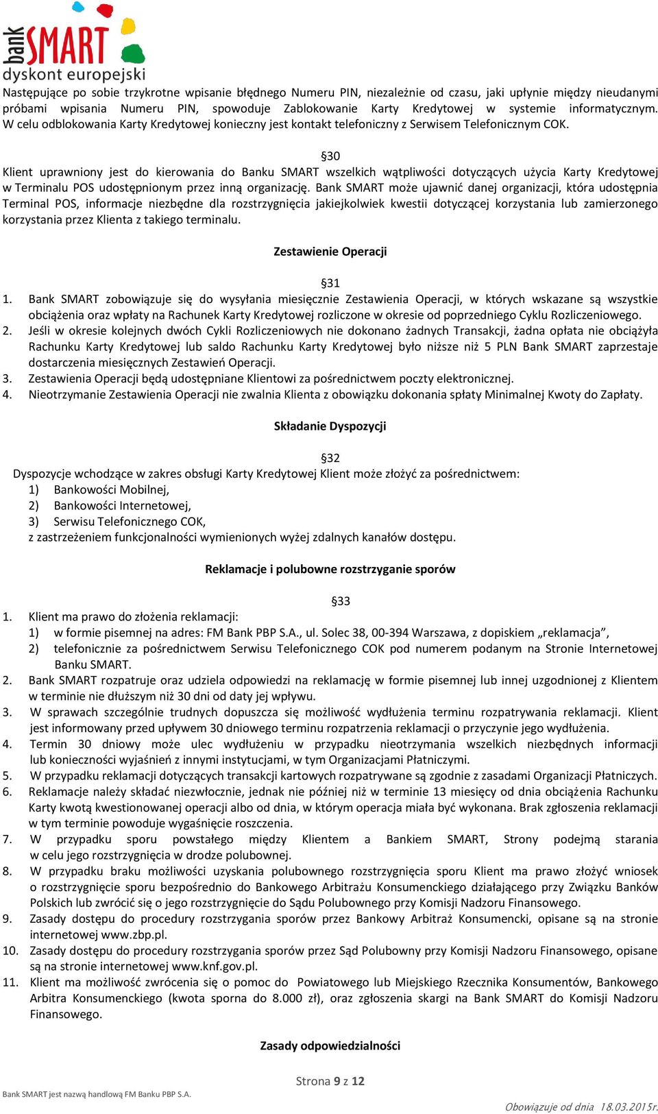 30 Klient uprawniony jest do kierowania do Banku SMART wszelkich wątpliwości dotyczących użycia Karty Kredytowej w Terminalu POS udostępnionym przez inną organizację.