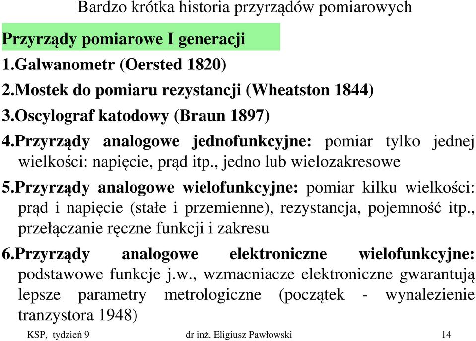 Przyrządy analogowe wielofunkcyjne: pomiar kilku wielkości: prąd i napięcie (stałe i przemienne), rezystancja, pojemność itp., przełączanie ręczne funkcji i zakresu 6.