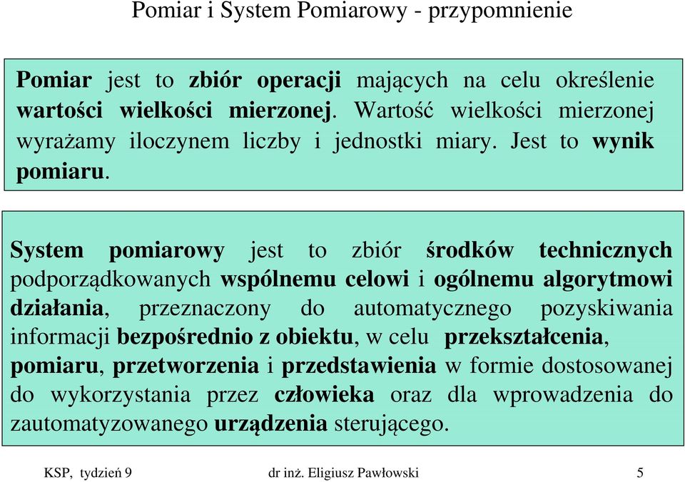 System pomiarowy jest to zbiór środków technicznych podporządkowanych wspólnemu celowi i ogólnemu algorytmowi działania, przeznaczony do automatycznego