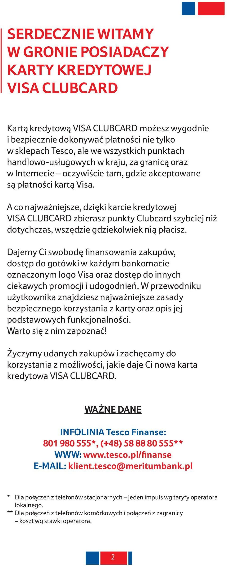 A co najważniejsze, dzięki karcie kredytowej Visa Clubcard zbierasz punkty Clubcard szybciej niż dotychczas, wszędzie gdziekolwiek nią płacisz.