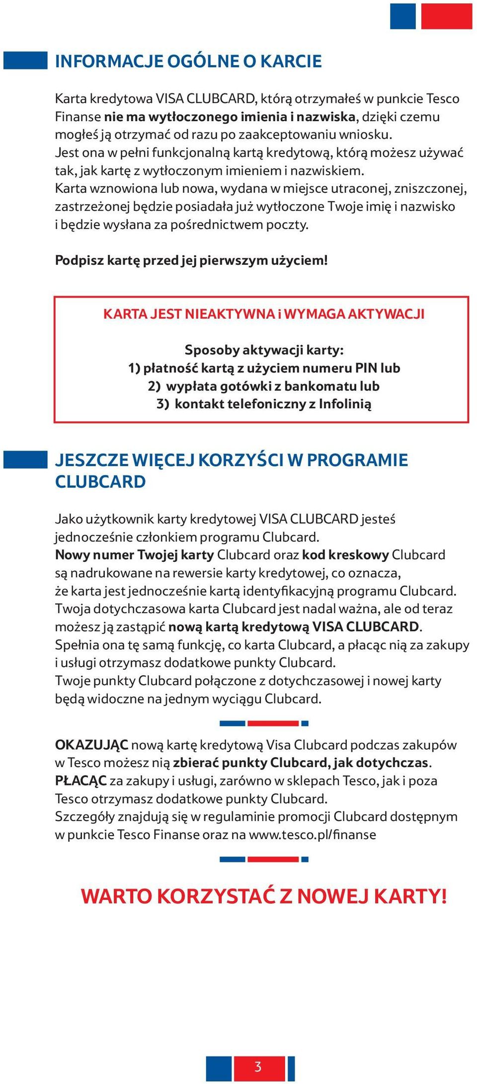 Karta wznowiona lub nowa, wydana w miejsce utraconej, zniszczonej, zastrzeżonej będzie posiadała już wytłoczone Twoje imię i nazwisko i będzie wysłana za pośrednictwem poczty.