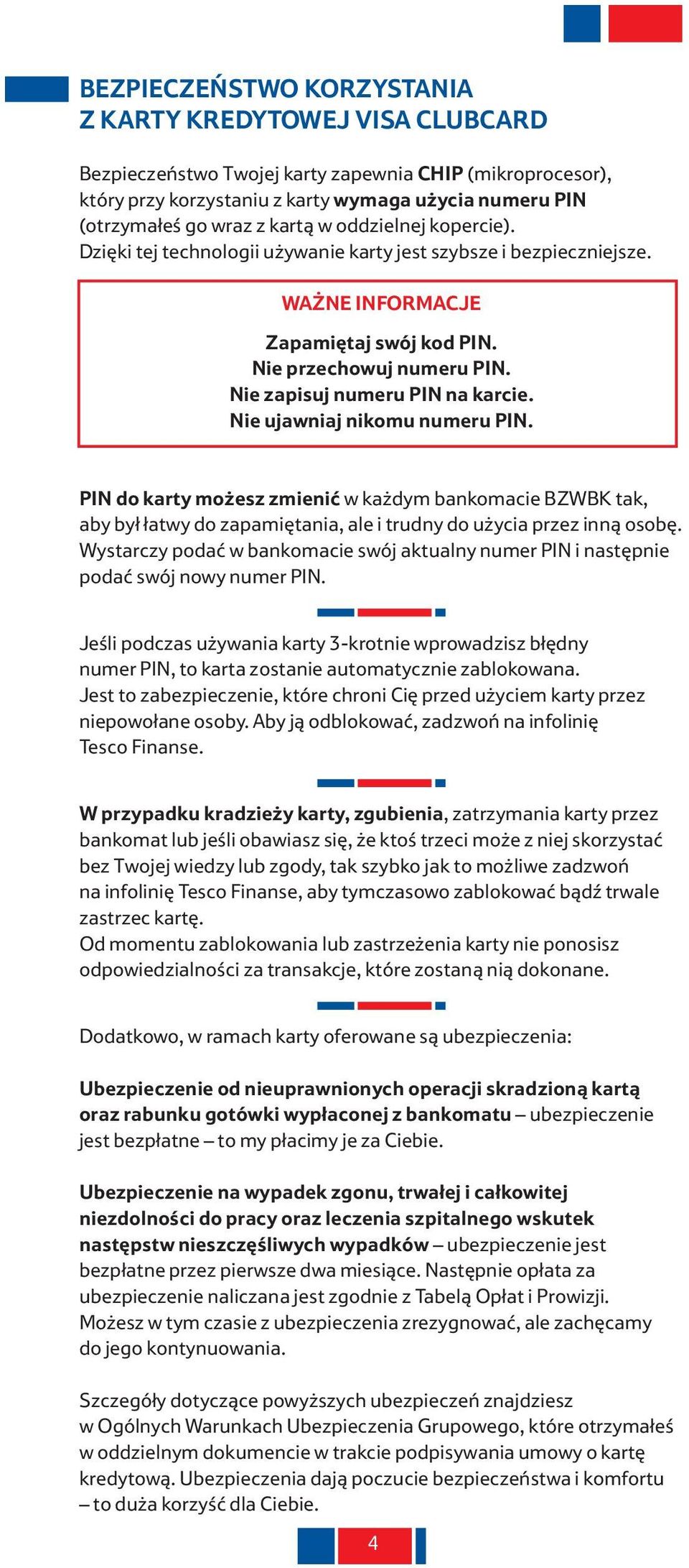 Nie zapisuj numeru PIN na karcie. Nie ujawniaj nikomu numeru PIN. PIN do karty możesz zmienić w każdym bankomacie BZWBK tak, aby był łatwy do zapamiętania, ale i trudny do użycia przez inną osobę.