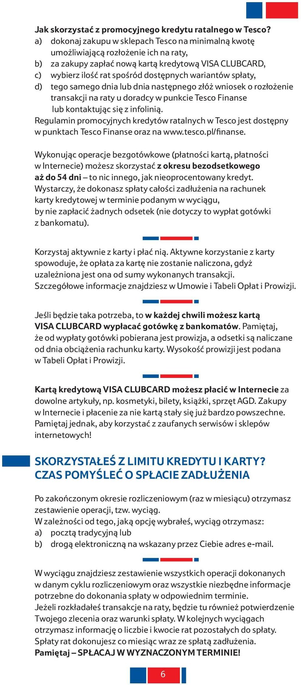 spłaty, d) tego samego dnia lub dnia następnego złóż wniosek o rozłożenie transakcji na raty u doradcy w punkcie Tesco Finanse lub kontaktując się z infolinią.