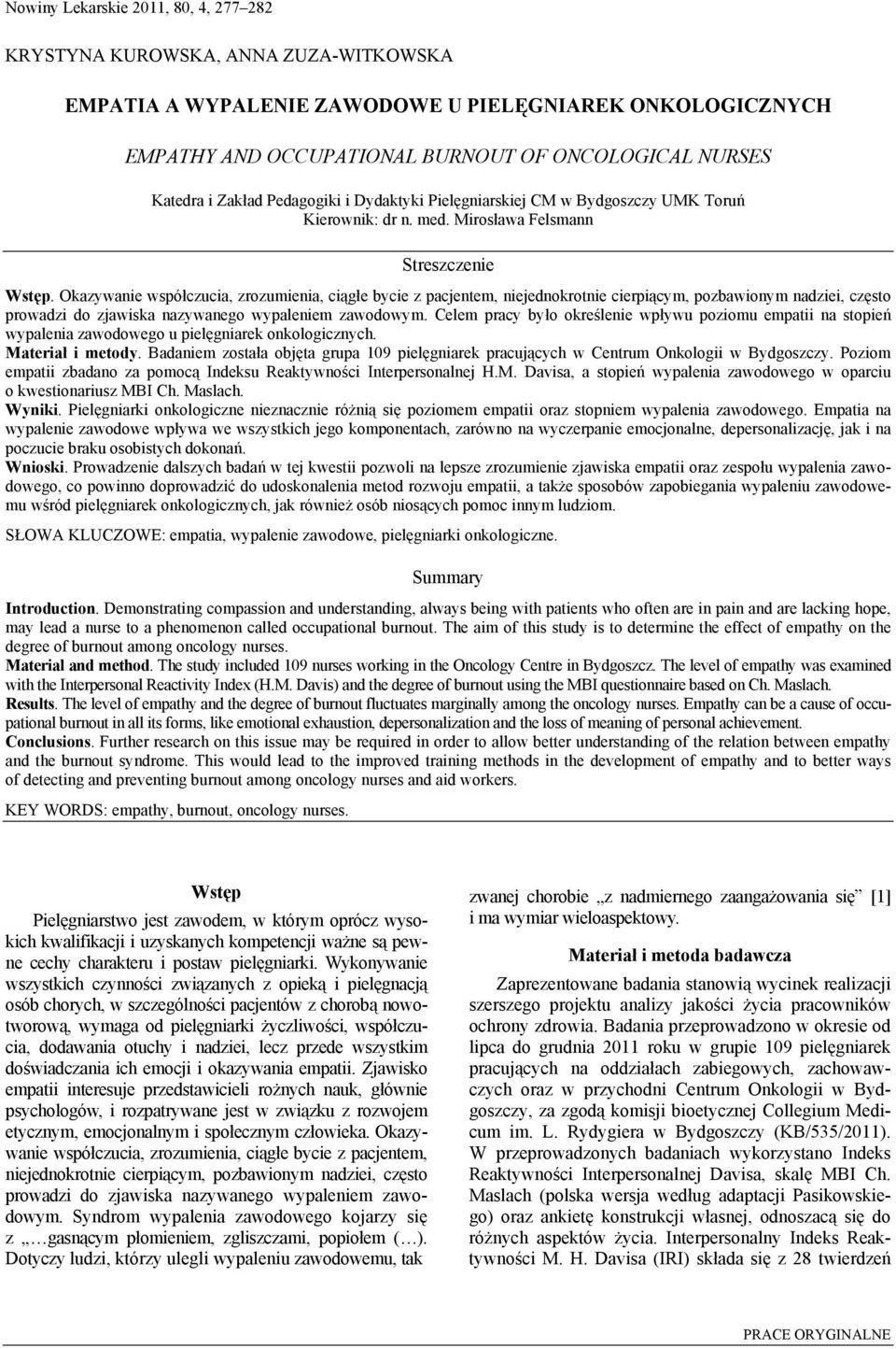 Okazywanie współczucia, zrozumienia, ciągłe bycie z pacjentem, niejednokrotnie cierpiącym, pozbawionym nadziei, często prowadzi do zjawiska nazywanego wypaleniem zawodowym.